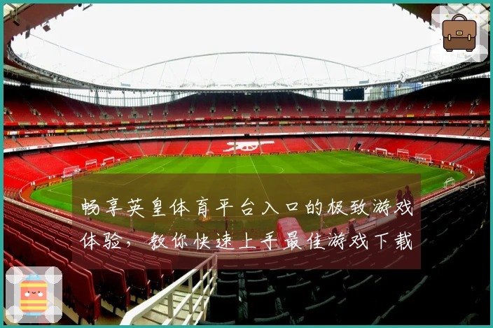 畅享英皇体育平台入口的极致游戏体验，教你快速上手最佳游戏下载！